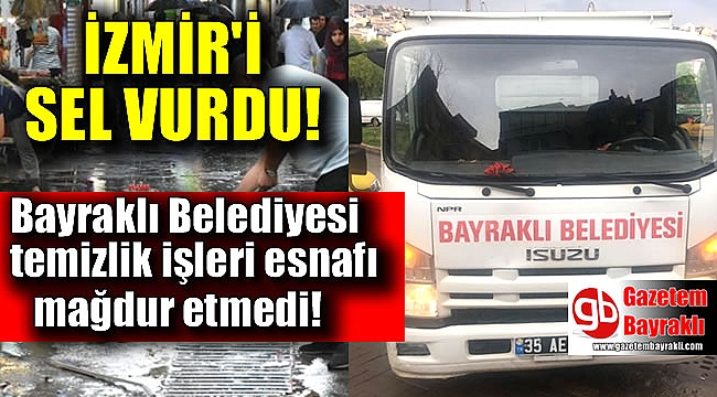 İzmir'i sel vurdu Bayraklı Belediyesi temizlik işleri esnafı mağdur etmedi