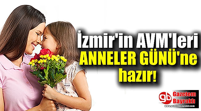 İzmir'in Alışveriş Merkezleri Anneler Gününe hazır