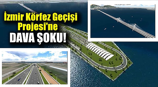 İzmir Körfez Geçişi Projesi'ne dava şoku