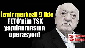 İzmir merkezli 9 ilde FETÖ'nün TSK yapılanmasına operasyon