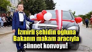İzmirli şehidin oğluna Bakanın makam aracıyla sünnet konvoyu