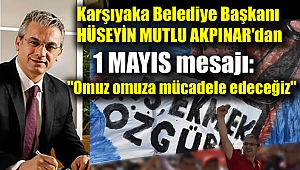 Karşıyaka Belediye Başkanı Hüseyin Mutlu Akpınar'dan 1 Mayıs mesajı