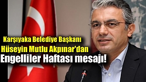 Karşıyaka Belediye Başkanı Hüseyin Mutlu Akpınar'dan Engelliler Haftası mesajı