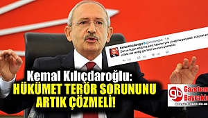 Kemal Kılıçdaroğlu : Hükümet terör sorununu artık çözmeli