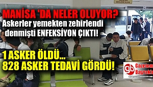 Manisa’da neler oluyor 1 Asker öldü 828 Asker tedavi gördü