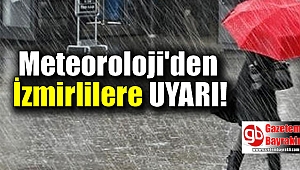 Meteoroloji'den İzmirlilere uyarı