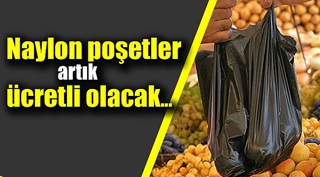 Naylon poşet ücretli olacak
