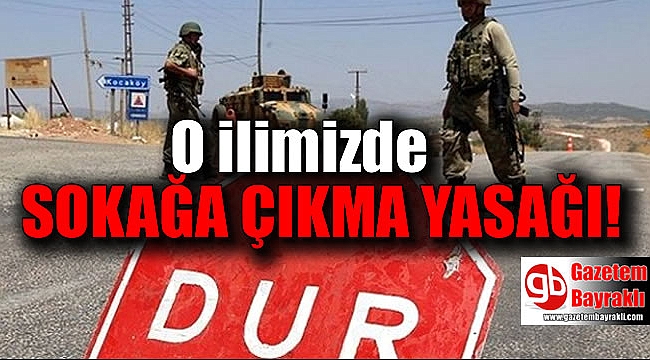 O İlimizde sokağa çıkma yasağı ilan edildi