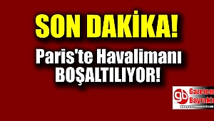 Paris'te havalimanı boşaltılıyor