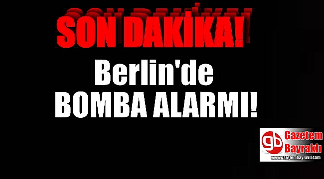 Son Dakika : Berlin'de bomba alarmı