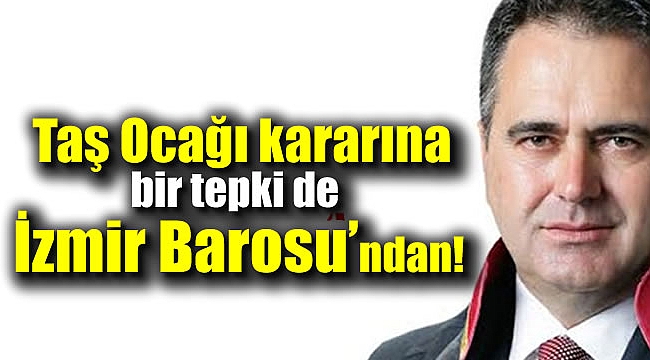 Taş ocağı kararına bir tepki de İzmir Barosu'ndan