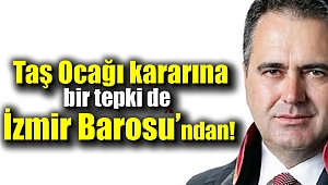 Taş ocağı kararına bir tepki de İzmir Barosu'ndan