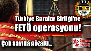 Türkiye Barolar Birliği'ne FETÖ operasyonu
