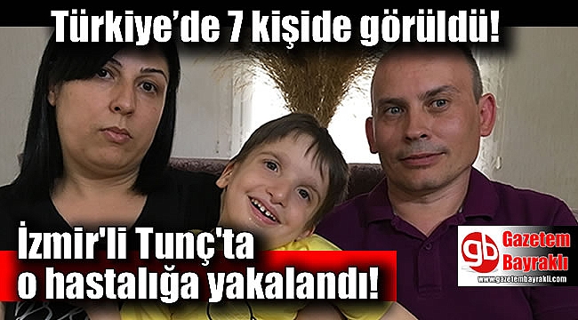 Türkiye’de 7 kişide görülen hastalığa İzmir'li Tunç'ta yakalandı
