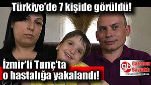 Türkiye’de 7 kişide görülen hastalığa İzmir'li Tunç'ta yakalandı