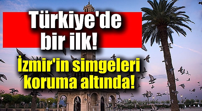 Türkiye’de ilk İzmir'in simgeleri koruma altında
