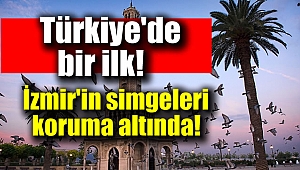 Türkiye’de ilk İzmir'in simgeleri koruma altında