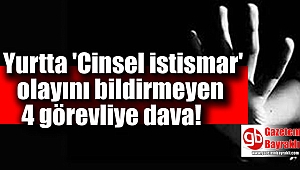 Yurtta 'Cinsel istismar' olayını bildirmeyen 4 görevliye dava