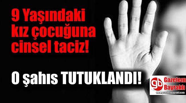 9 yaşındaki kız çocuğuna tacize tutuklama