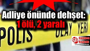 Adliye önünde dehşet: 1 ölü, 2 yaralı