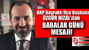 Ak parti ilçe Başkanı Özgür Hızal'dan Haziran Babalar günü mesajı