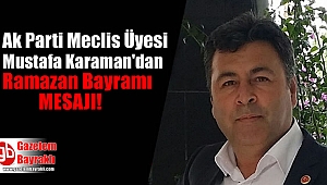 Ak Parti Meclis Üyesi Mustafa Karaman'dan Ramazan Bayramı mesajı