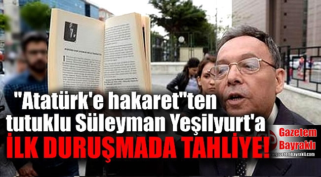 Atatürk'e hakaretten tutuklu Süleyman Yeşilyurt tahliye oldu