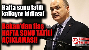 Bakan'dan flaş 'hafta sonu tatil' açıklaması