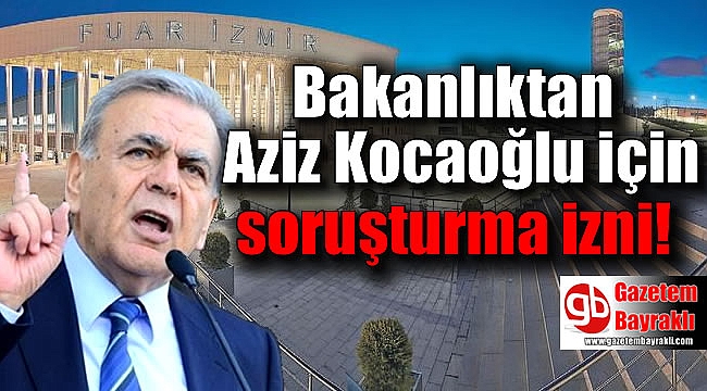 Bakanlıktan Aziz Kocaoğlu için soruşturma izni