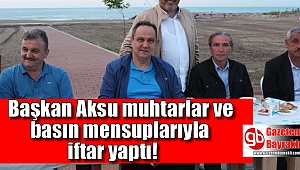 Başkan Aksu muhtarlar ve basın mensuplarıyla iftar yaptı