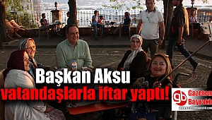 Başkan Aksu vatandaşlarla iftar yaptı