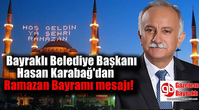 Bayraklı Belediye Başkanı Hasan Karabağ ‘dan Ramazan Bayramı mesajı
