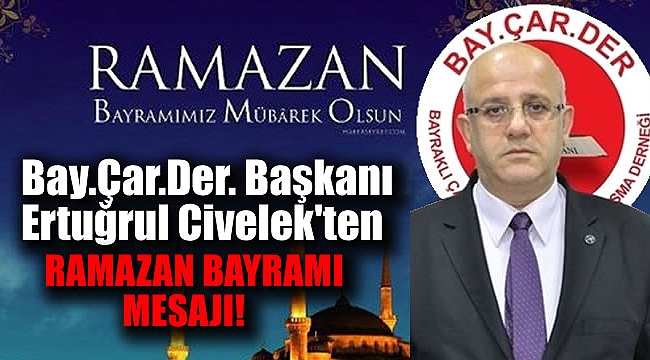 Bayraklı Çarşı Esnaflar Dayanışma Derneği Başkanı Ertuğrul Civelek'ten Ramazan Bayramı mesajı