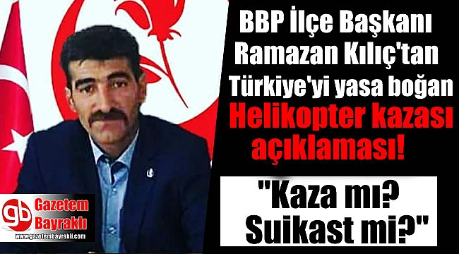 BBP Altındağ İlçe Başkanı Ramazan Kılıç'tan helikopter kazası açıklaması