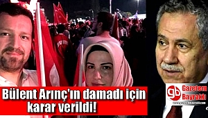 Bülent Arınç'ın damadı için karar verildi