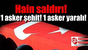 Çatışma: 1 asker şehit oldu, 1 asker yaralı