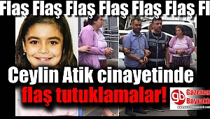 Ceylin Atik cinayetinde flaş tutuklamalar