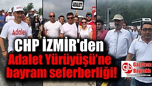 CHP İzmir’den ‘Adalet Yürüyüşü’ne bayram seferberliği