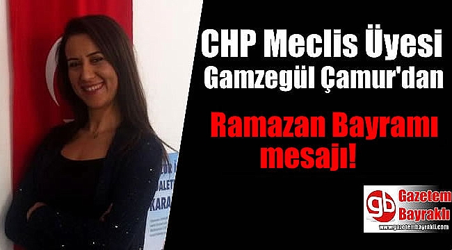 CHP Meclis Üyesi Gamzegül Çamur 'dan Ramazan Bayramı mesajı