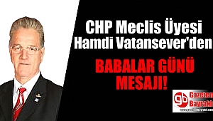 CHP Meclis Üyesi Hamdi Vatansever'den Babalar günü mesajı