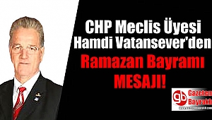 CHP Meclis Üyesi Hamdi Vatansever'den Ramazan Bayramı mesajı