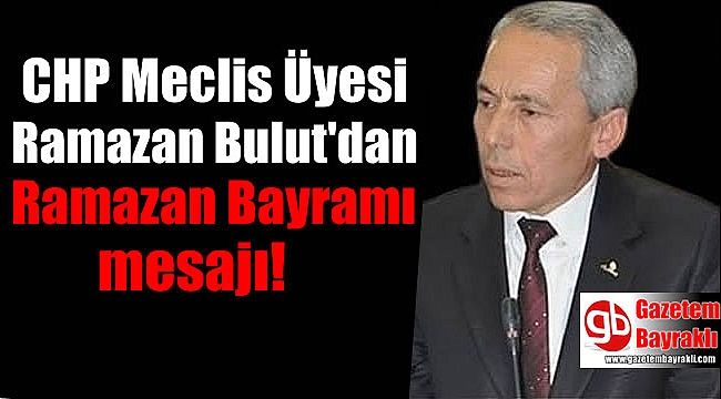 CHP Meclis Üyesi Ramazan Bulut’dan Ramazan Bayramı mesajı