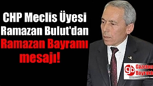 CHP Meclis Üyesi Ramazan Bulut’dan Ramazan Bayramı mesajı