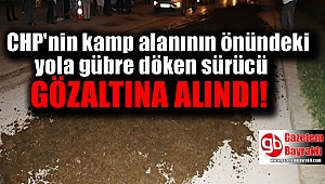 CHP'nin kamp alanının önündeki yola gübre döken sürücüye gözaltı