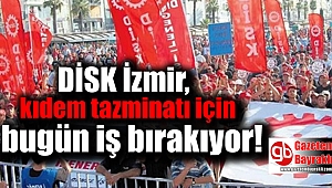 DİSK İzmir'de yarım gün iş bırakacak