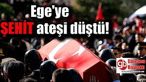 Ege'ye şehit ateşi düştü