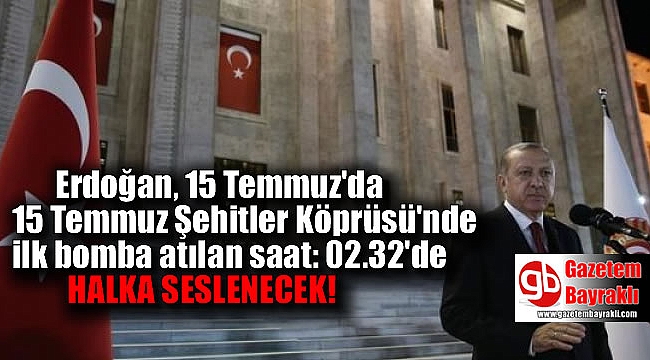 Erdoğan 15 Temmuz'da saat 02.32'de halka seslenecek
