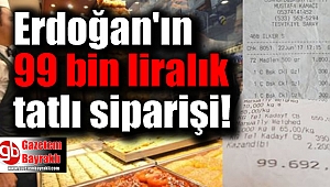 Erdoğan'ın 99 Bin Liralık tatlı siparişi