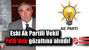 Eski Ak Partili Vekil Fetö'den gözaltına alındı