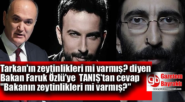 Fırat Tanış'tan Bakan Özlü'ye ' Zeytinlikleri mi varmış'
